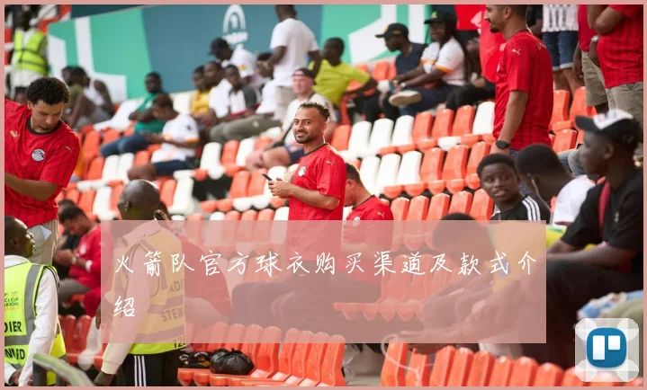 火箭队官方球衣购买渠道及款式介绍