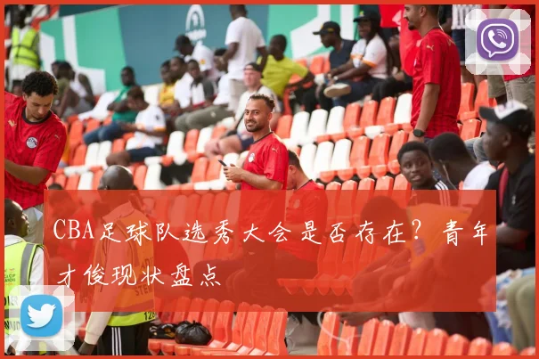 CBA足球队选秀大会是否存在?青年才俊现状盘点