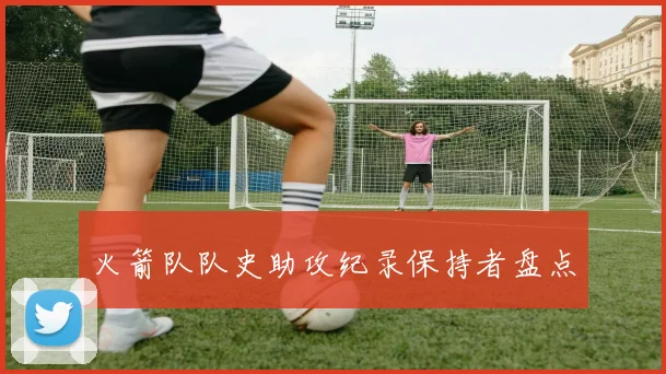 火箭队队史助攻纪录保持者盘点